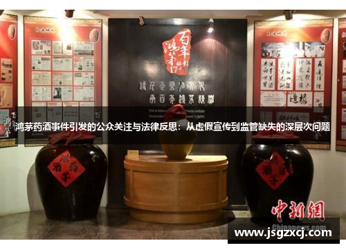 鸿茅药酒事件引发的公众关注与法律反思：从虚假宣传到监管缺失的深层次问题